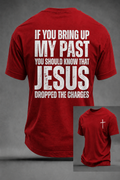 Men's If You Bring Up My Past You Should Know That Jesus Dropped The Charges Printed T-shirt